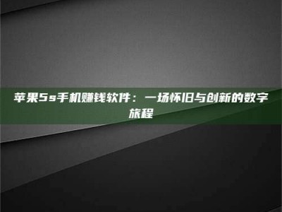 焦作苹果5s手机赚钱软件：一场怀旧与创新的数字旅程